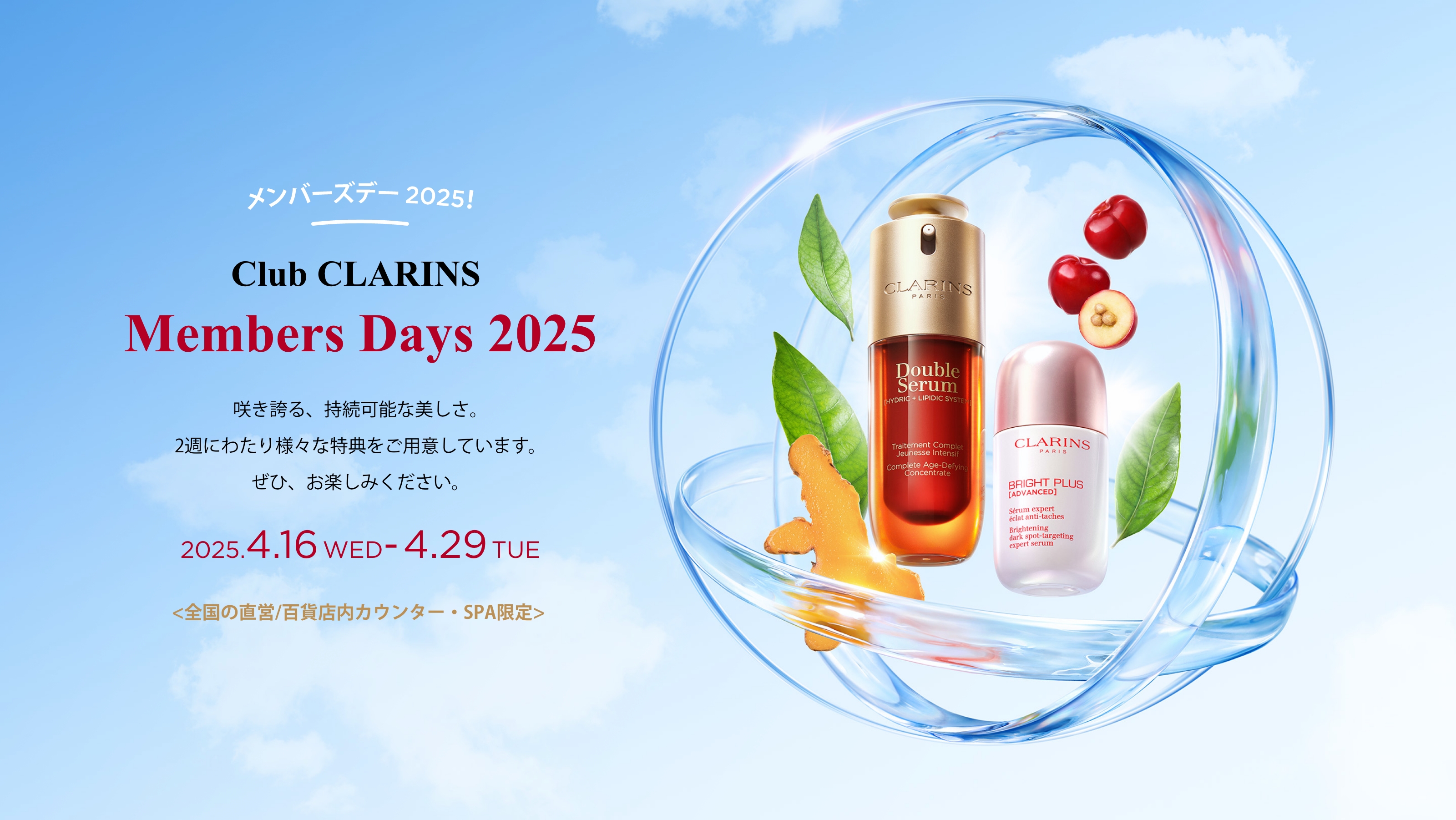 Club CLARINS Members Days 2025 咲き誇る、持続可能な美しさ。2週にわたり様々な特典をご用意しています。ぜひ、お楽しみください。 2025.4.16WED-4.29TUE <全国の直営/百貨店内カウンター・SPA限定>